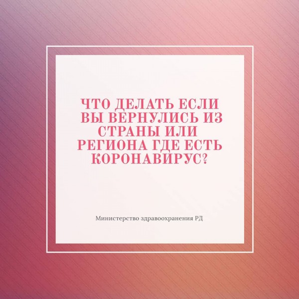 Что делать, если вы вернулись из страны или региона, где есть коронавирус?